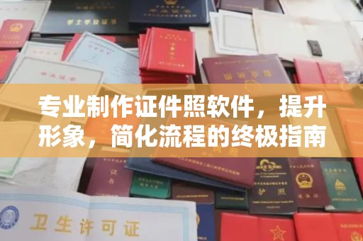 汉寿专业制作证件照软件，提升形象，简化流程的终极指南
